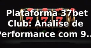 📊 Plataforma 37bet Club: Análise de Performance com 96,4% RTP Médio